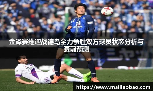 金泽赛维迎战德岛全力争胜双方球员状态分析与赛前预测